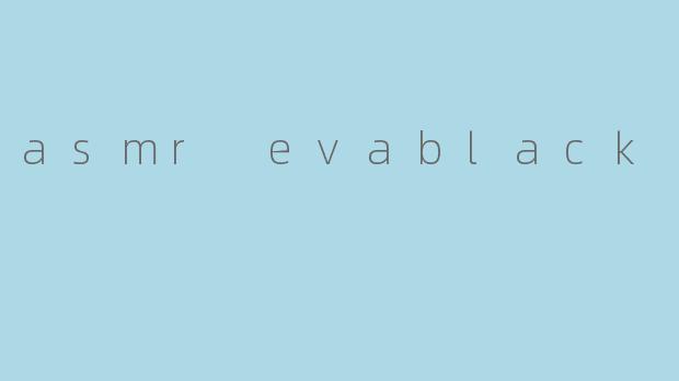 asmr evablack